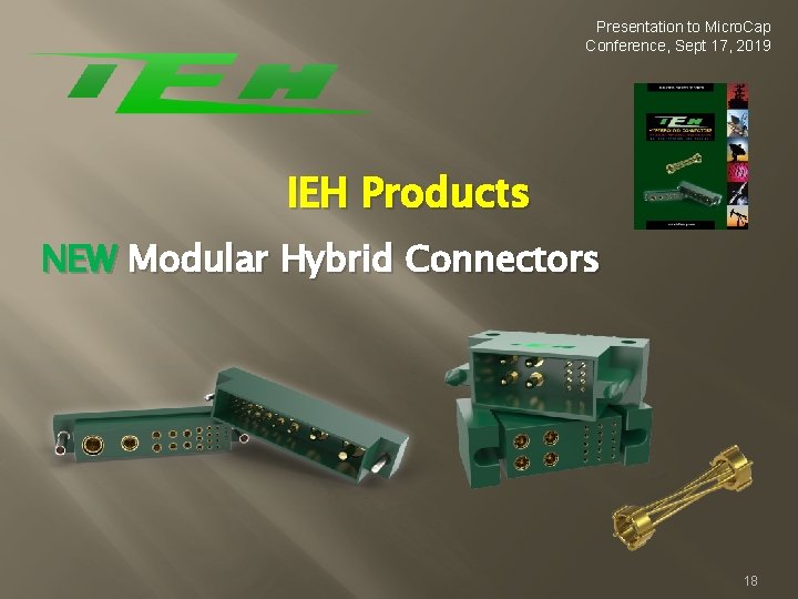 Presentation to Micro. Cap Conference, Sept 17, 2019 IEH Products NEW Modular Hybrid Connectors