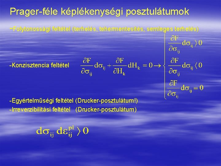 Prager-féle képlékenységi posztulátumok -Folytonossági feltétel (terhelés, tehermentesítés, semleges terhelés) -Konzisztencia feltétel -Egyértelműségi feltétel (Drucker-posztulátum!)