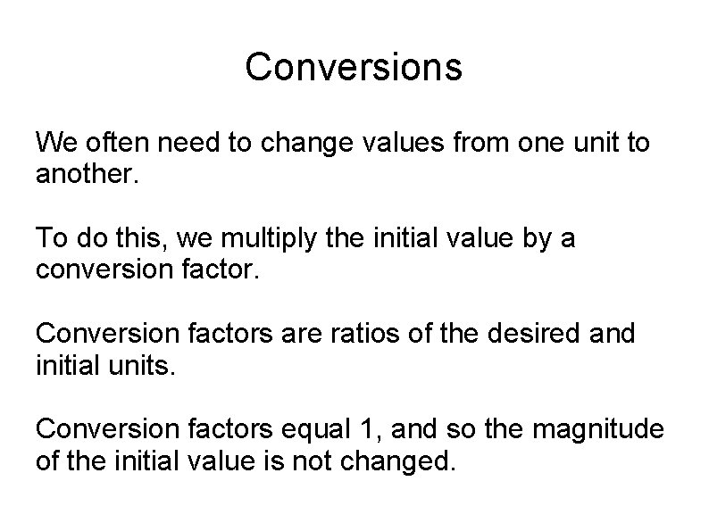 Conversions We often need to change values from one unit to another. To do