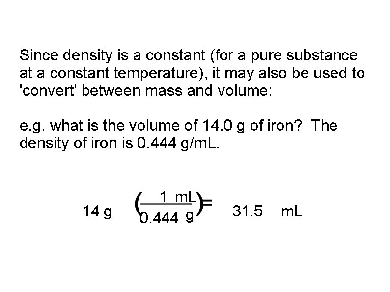 Since density is a constant (for a pure substance at a constant temperature), it