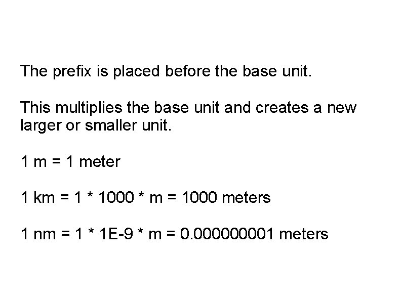 The prefix is placed before the base unit. This multiplies the base unit and