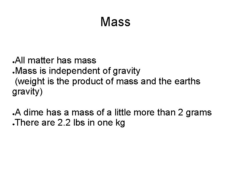 Mass All matter has mass ●Mass is independent of gravity (weight is the product