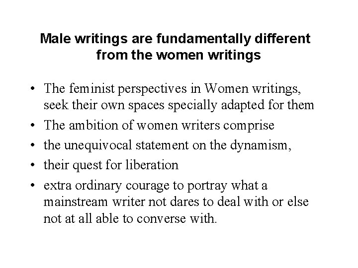 Male writings are fundamentally different from the women writings • The feminist perspectives in
