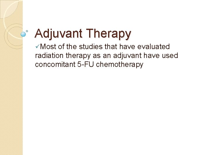 Adjuvant Therapy üMost of the studies that have evaluated radiation therapy as an adjuvant