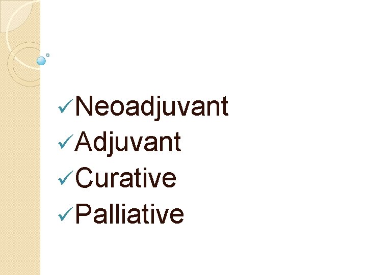 üNeoadjuvant üAdjuvant üCurative üPalliative 