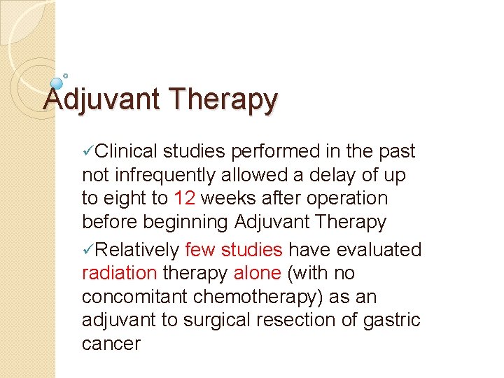 Adjuvant Therapy üClinical studies performed in the past not infrequently allowed a delay of