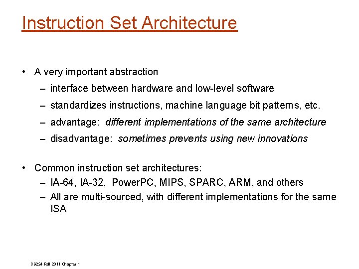 Instruction Set Architecture • A very important abstraction – interface between hardware and low