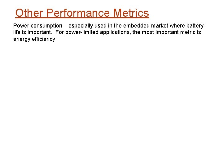 Other Performance Metrics Power consumption – especially used in the embedded market where battery