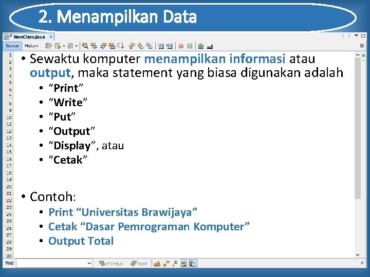 2. Menampilkan Data • Sewaktu komputer menampilkan informasi atau output, maka statement yang biasa