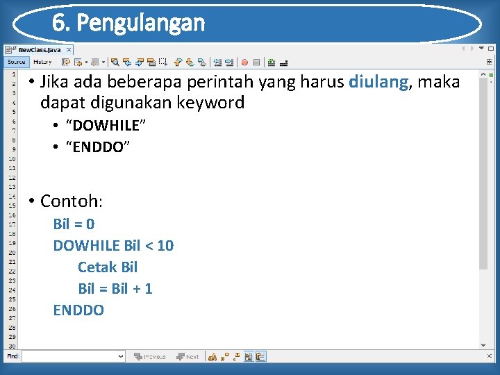 6. Pengulangan • Jika ada beberapa perintah yang harus diulang, maka dapat digunakan keyword