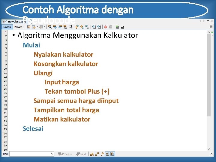 Contoh Algoritma dengan Pseudocode • Algoritma Menggunakan Kalkulator Mulai Nyalakan kalkulator Kosongkan kalkulator Ulangi