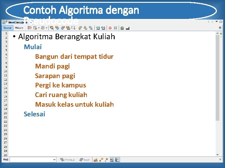Contoh Algoritma dengan Pseudocode • Algoritma Berangkat Kuliah Mulai Bangun dari tempat tidur Mandi