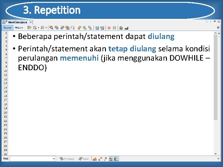 3. Repetition • Beberapa perintah/statement dapat diulang • Perintah/statement akan tetap diulang selama kondisi
