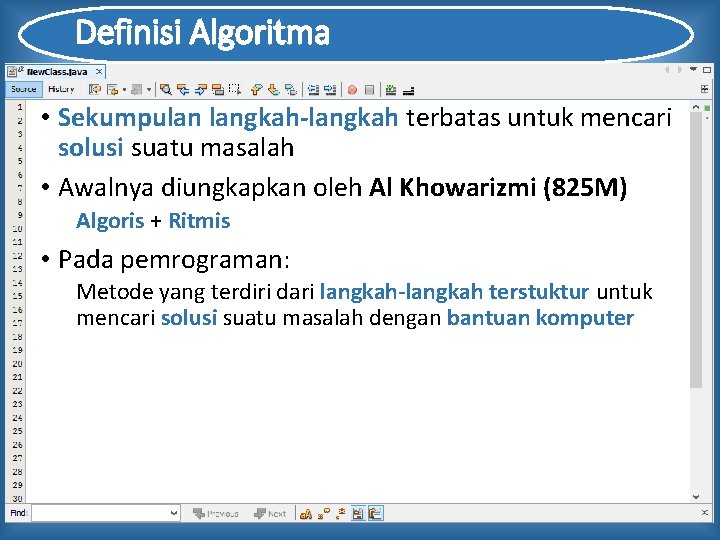 Definisi Algoritma • Sekumpulan langkah-langkah terbatas untuk mencari solusi suatu masalah • Awalnya diungkapkan