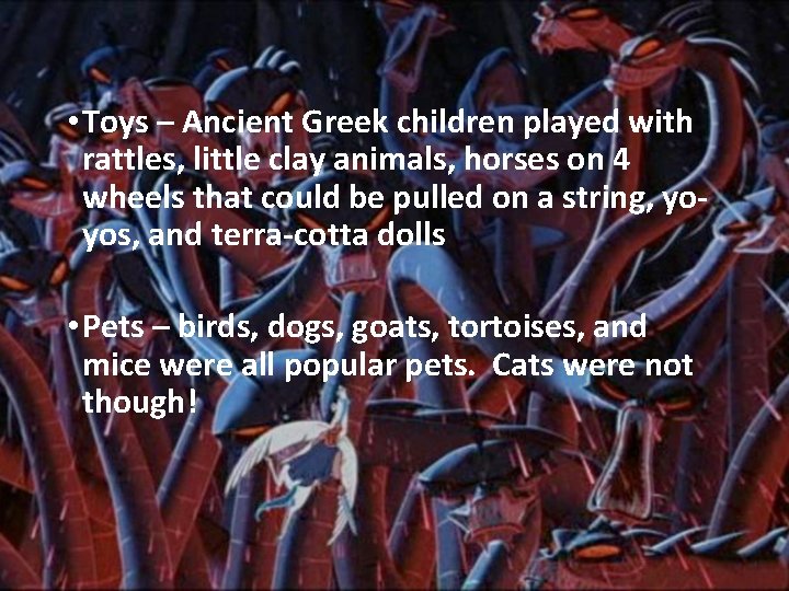  • Toys – Ancient Greek children played with rattles, little clay animals, horses