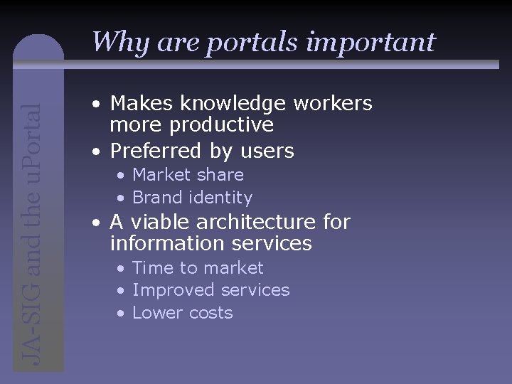 JA-SIG and the u. Portal Why are portals important • Makes knowledge workers more