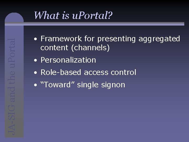 JA-SIG and the u. Portal What is u. Portal? • Framework for presenting aggregated