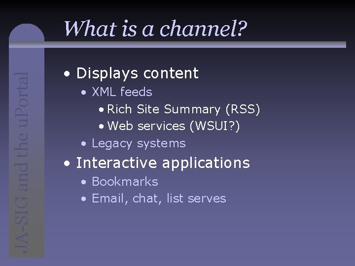 JA-SIG and the u. Portal What is a channel? • Displays content • XML