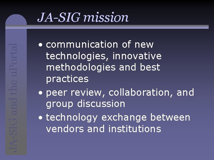 JA-SIG and the u. Portal JA-SIG mission • communication of new technologies, innovative methodologies