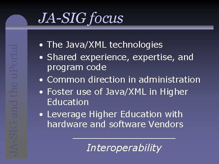 JA-SIG and the u. Portal JA-SIG focus • The Java/XML technologies • Shared experience,