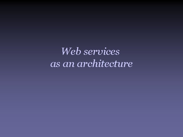Web services as an architecture 