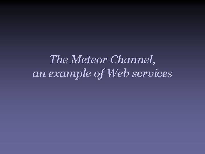 The Meteor Channel, an example of Web services 