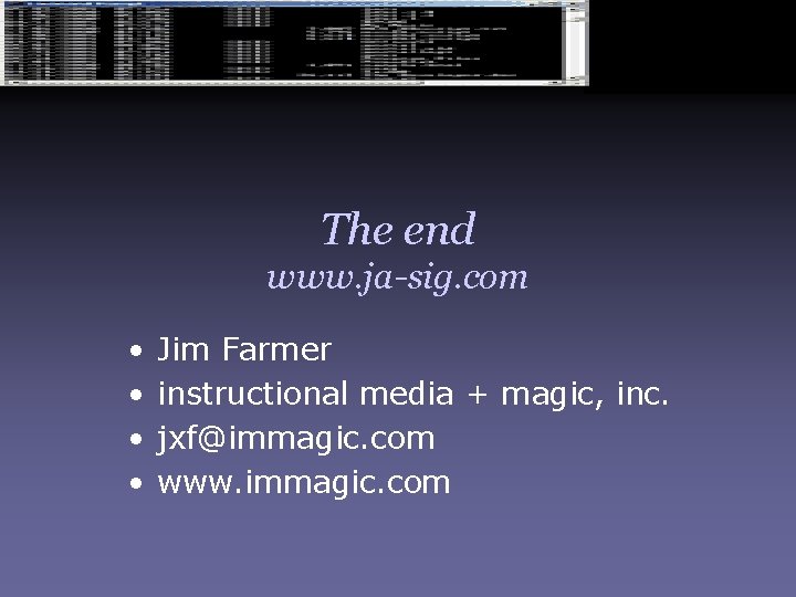 The end www. ja-sig. com • • Jim Farmer instructional media + magic, inc.
