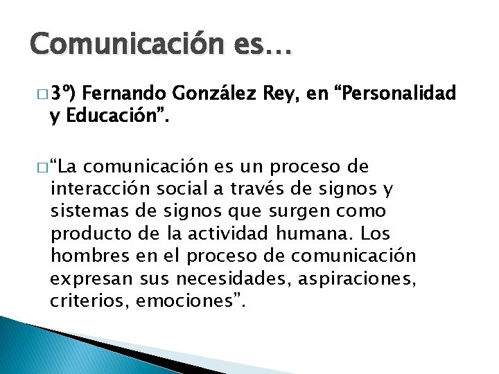 Comunicación es… � 3º) Fernando González Rey, en “Personalidad y Educación”. � “La comunicación