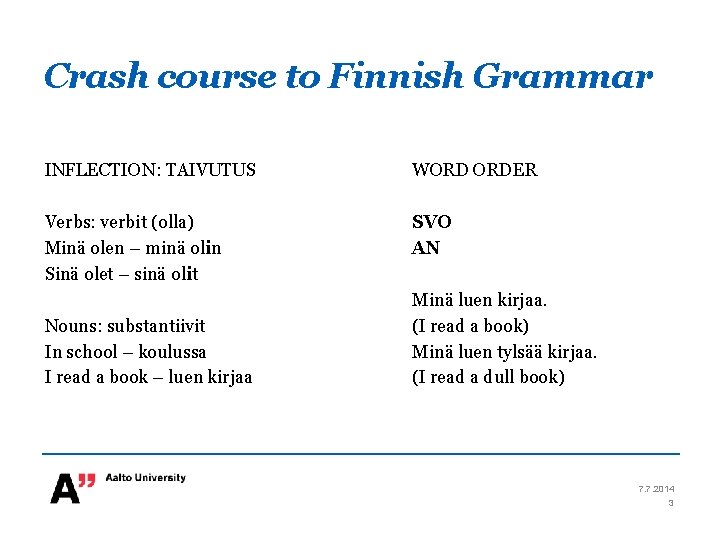 Crash course to Finnish Grammar INFLECTION: TAIVUTUS WORD ORDER Verbs: verbit (olla) Minä olen Crash course to Finnish Grammar INFLECTION: TAIVUTUS WORD ORDER Verbs: verbit (olla) Minä olen