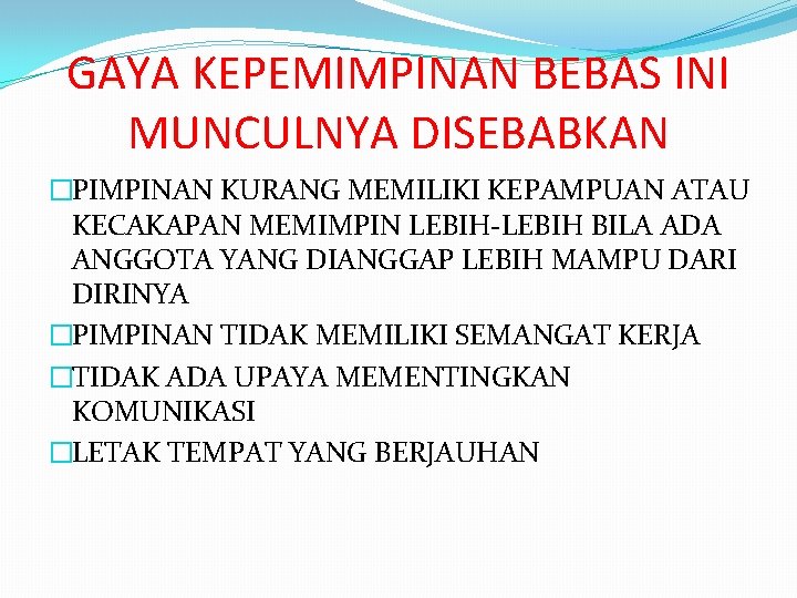 GAYA KEPEMIMPINAN BEBAS INI MUNCULNYA DISEBABKAN �PIMPINAN KURANG MEMILIKI KEPAMPUAN ATAU KECAKAPAN MEMIMPIN LEBIH-LEBIH