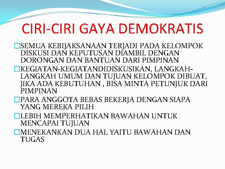 CIRI-CIRI GAYA DEMOKRATIS �SEMUA KEBIJAKSANAAN TERJADI PADA KELOMPOK DISKUSI DAN KEPUTUSAN DIAMBIL DENGAN DORONGAN