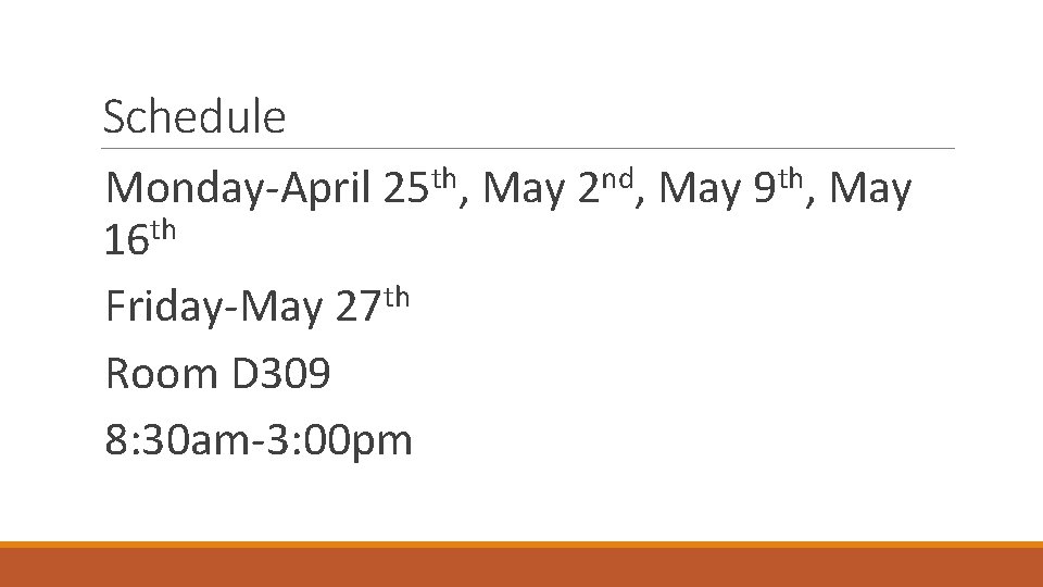 Schedule Monday-April 25 th, May 2 nd, May 9 th, May 16 th Friday-May