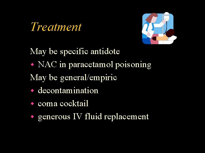 Treatment May be specific antidote w NAC in paracetamol poisoning May be general/empiric w