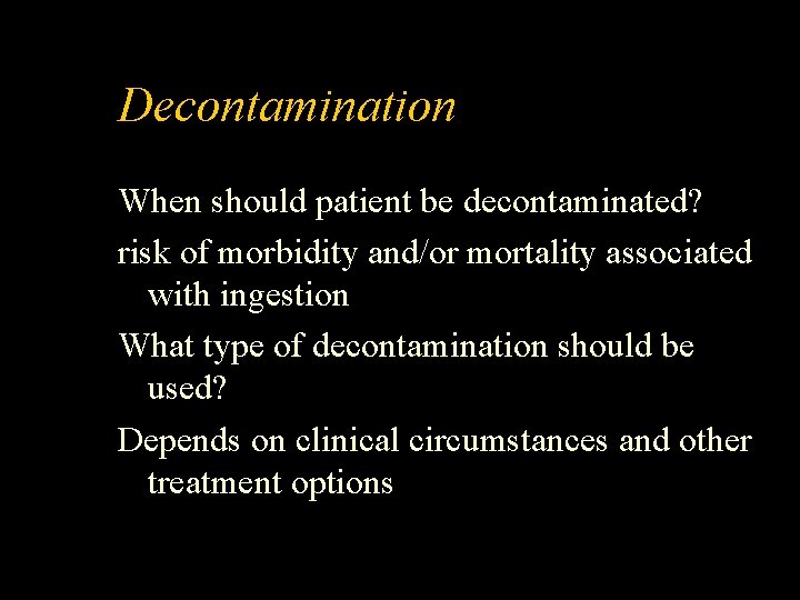 Decontamination When should patient be decontaminated? risk of morbidity and/or mortality associated with ingestion