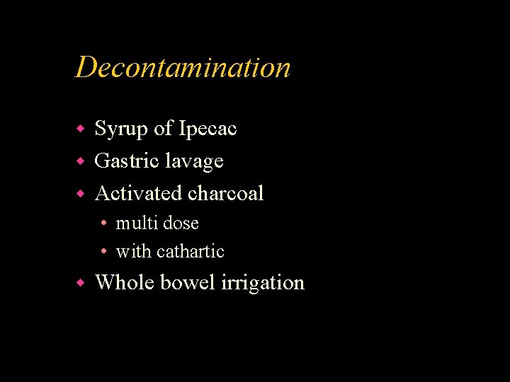 Decontamination Syrup of Ipecac w Gastric lavage w Activated charcoal w • multi dose