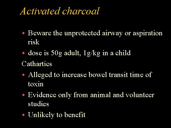 Activated charcoal Beware the unprotected airway or aspiration risk w dose is 50 g