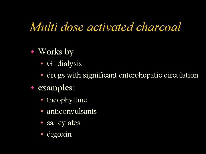 Multi dose activated charcoal w Works by • GI dialysis • drugs with significant