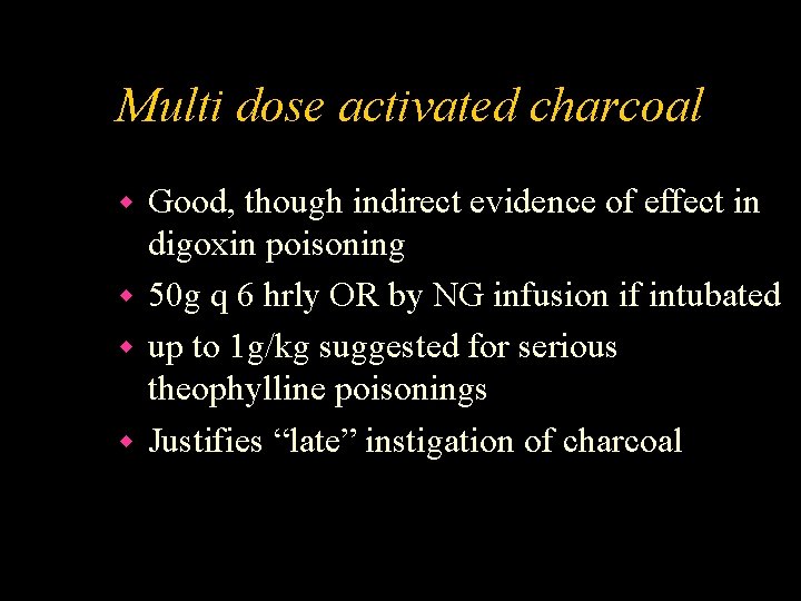 Multi dose activated charcoal Good, though indirect evidence of effect in digoxin poisoning w