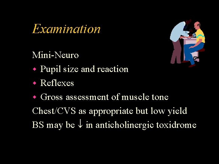 Examination Mini-Neuro w Pupil size and reaction w Reflexes w Gross assessment of muscle