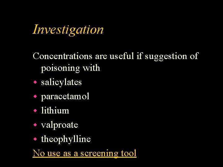 Investigation Concentrations are useful if suggestion of poisoning with w salicylates w paracetamol w