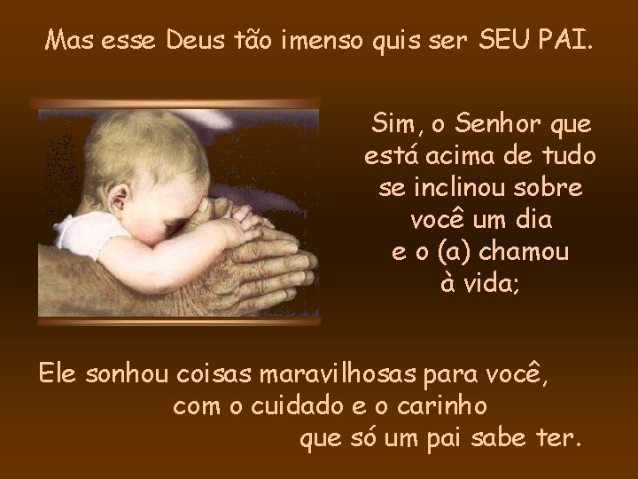 Mas esse Deus tão imenso quis ser SEU PAI. Sim, o Senhor que está Mas esse Deus tão imenso quis ser SEU PAI. Sim, o Senhor que está