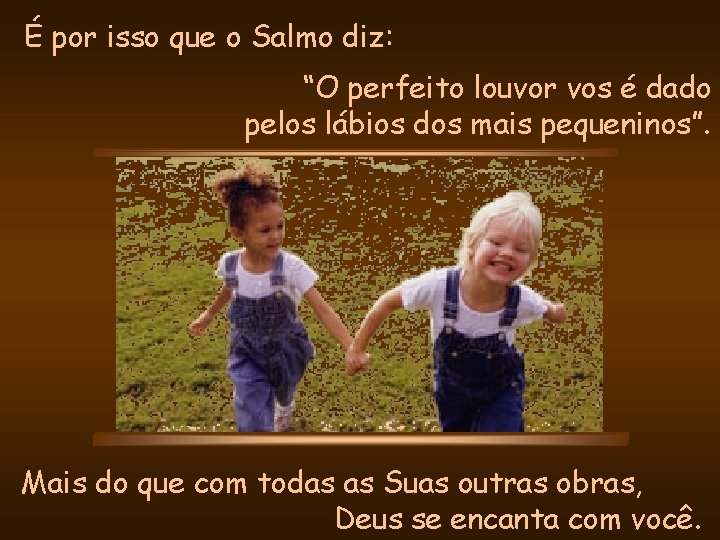 É por isso que o Salmo diz: “O perfeito louvor vos é dado pelos É por isso que o Salmo diz: “O perfeito louvor vos é dado pelos