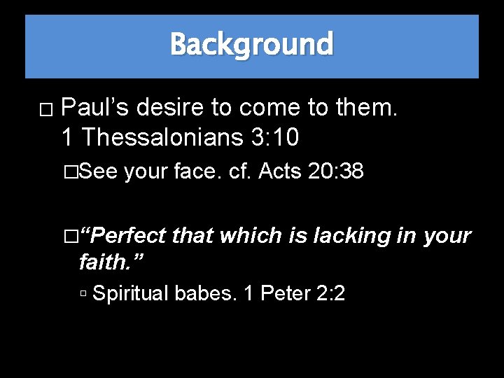 Background � Paul’s desire to come to them. 1 Thessalonians 3: 10 �See your