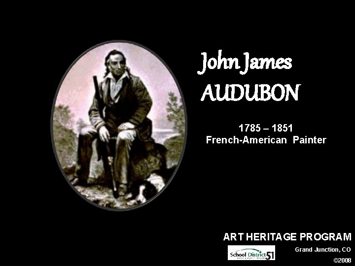 John James AUDUBON 1785 – 1851 French-American Painter ART HERITAGE PROGRAM Grand Junction, CO