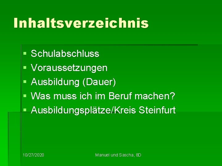 Inhaltsverzeichnis § § § Schulabschluss Voraussetzungen Ausbildung (Dauer) Was muss ich im Beruf machen?