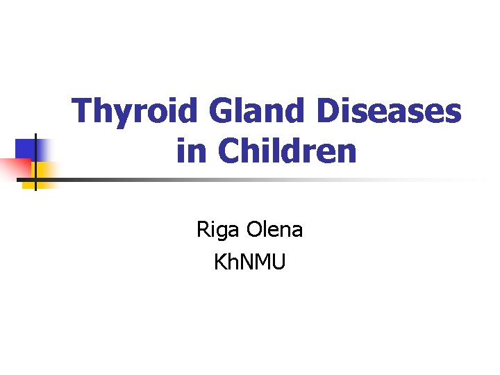 Thyroid Gland Diseases in Children Riga Olena Kh. NMU Thyroid Gland Diseases in Children Riga Olena Kh. NMU