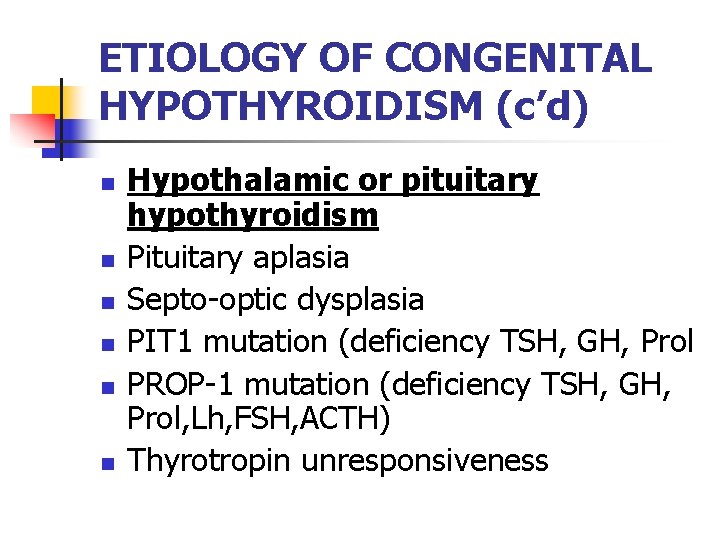 ETIOLOGY OF CONGENITAL HYPOTHYROIDISM (c’d) n n n Hypothalamic or pituitary hypothyroidism Pituitary aplasia ETIOLOGY OF CONGENITAL HYPOTHYROIDISM (c’d) n n n Hypothalamic or pituitary hypothyroidism Pituitary aplasia