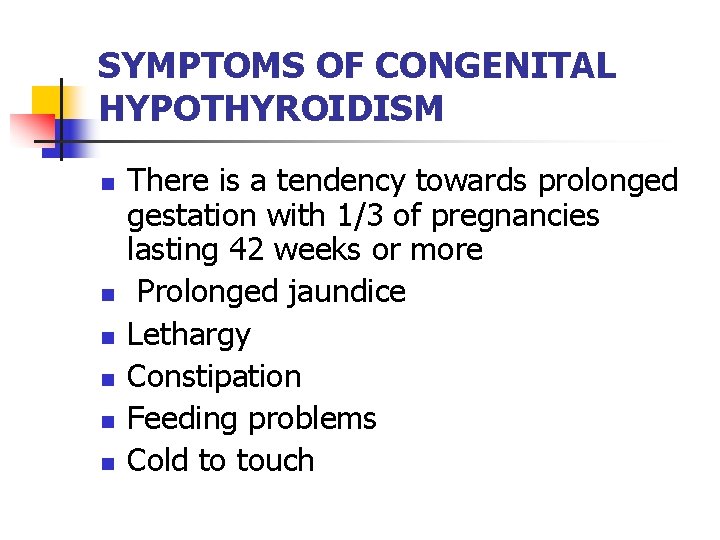 SYMPTOMS OF CONGENITAL HYPOTHYROIDISM n n n There is a tendency towards prolonged gestation SYMPTOMS OF CONGENITAL HYPOTHYROIDISM n n n There is a tendency towards prolonged gestation