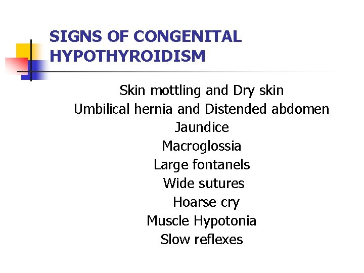 SIGNS OF CONGENITAL HYPOTHYROIDISM Skin mottling and Dry skin Umbilical hernia and Distended abdomen SIGNS OF CONGENITAL HYPOTHYROIDISM Skin mottling and Dry skin Umbilical hernia and Distended abdomen