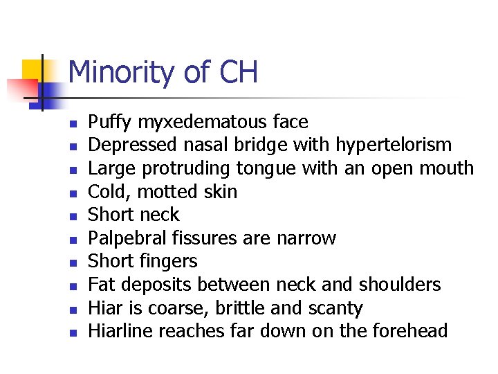 Minority of CH n n n n n Puffy myxedematous face Depressed nasal bridge Minority of CH n n n n n Puffy myxedematous face Depressed nasal bridge